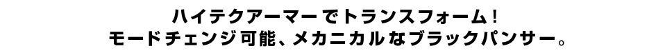 ハイテクアーマーでトランスフォーム！モードチェンジ可能、メカニカルなブラックパンサー。